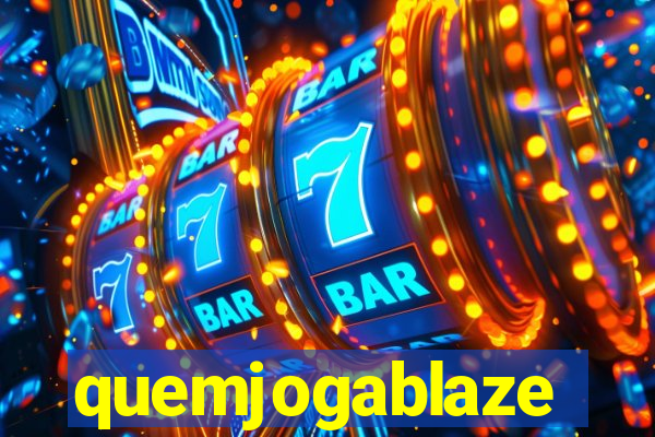 quemjogablaze