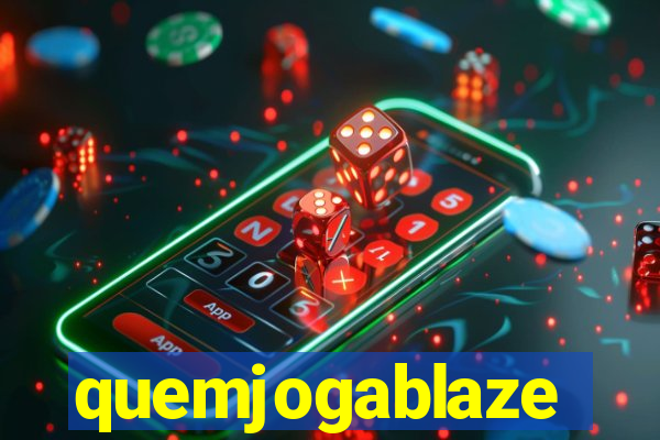 quemjogablaze