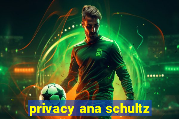 privacy ana schultz