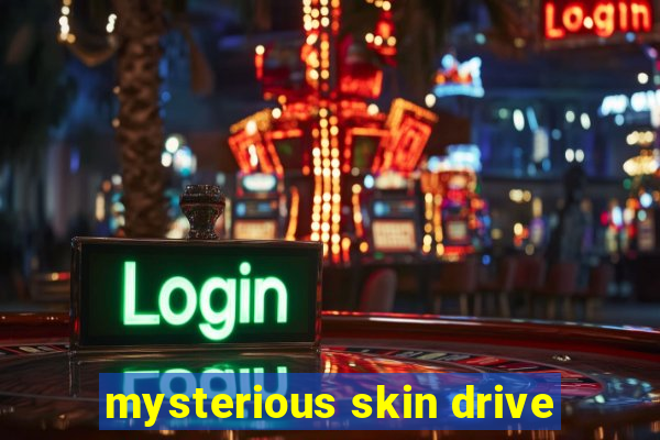 mysterious skin drive