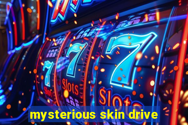 mysterious skin drive