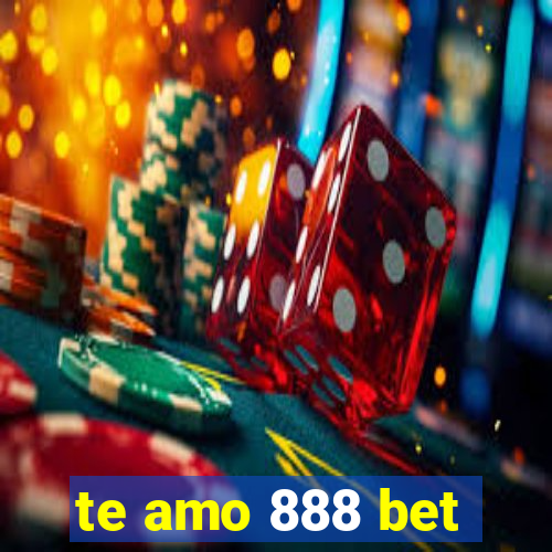 te amo 888 bet