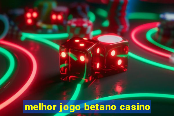 melhor jogo betano casino