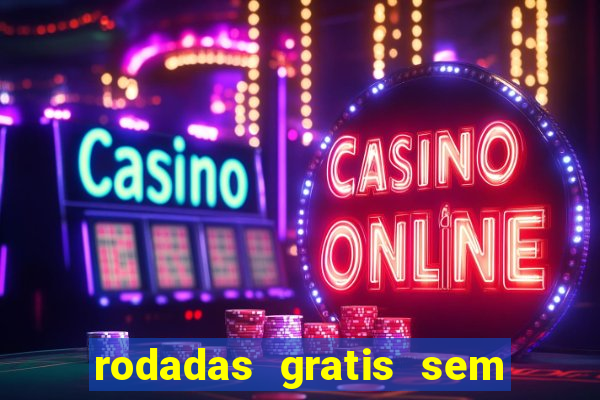 rodadas gratis sem deposito casino