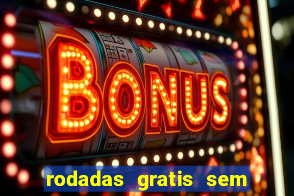 rodadas gratis sem deposito casino