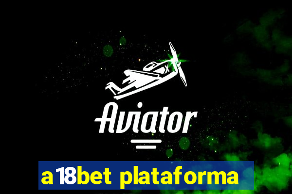 a18bet plataforma