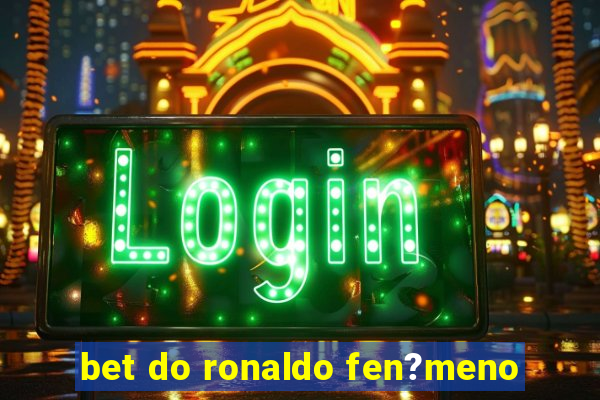 bet do ronaldo fen?meno