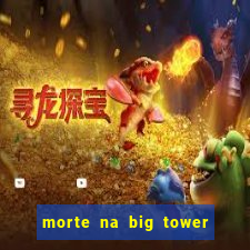 morte na big tower beto carrero