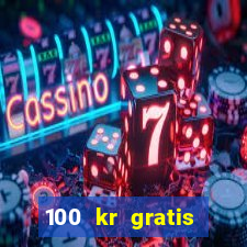 100 kr gratis casino utan ins?ttning