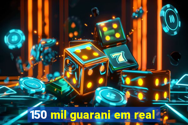 150 mil guarani em real