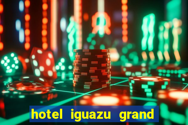 hotel iguazu grand resort spa & casino