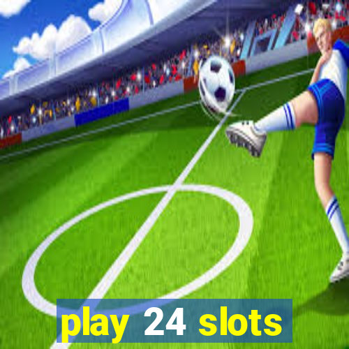 play 24 slots