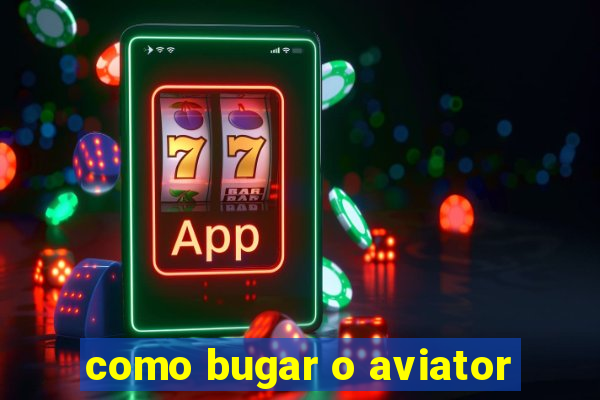 como bugar o aviator