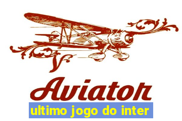 ultimo jogo do inter