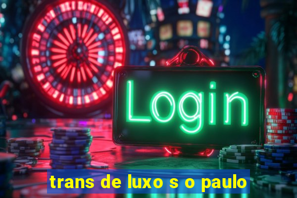 trans de luxo s o paulo