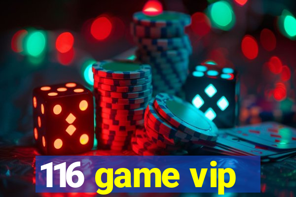 116 game vip