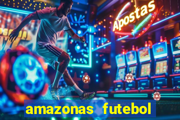 amazonas futebol clube onde assistir