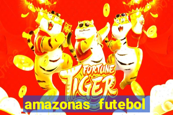 amazonas futebol clube onde assistir