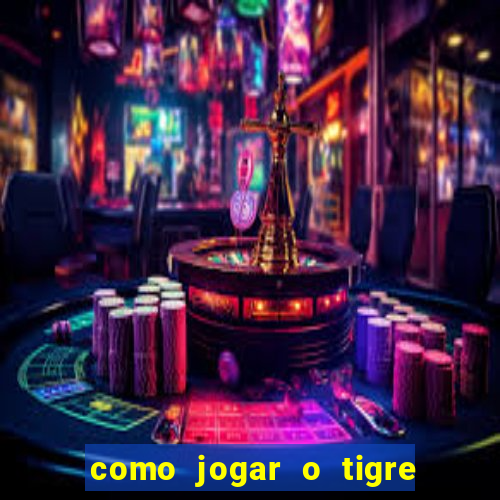 como jogar o tigre da fortuna