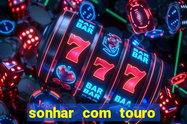 sonhar com touro bravo no mundo espiritual