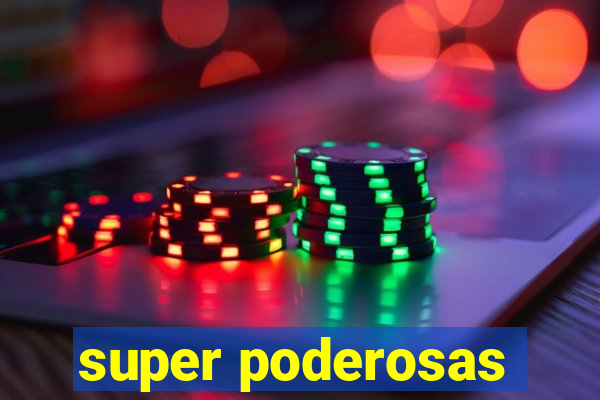 super poderosas