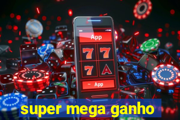 super mega ganho