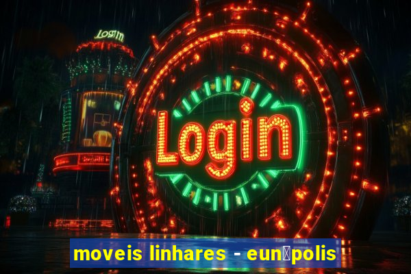 moveis linhares - eun谩polis