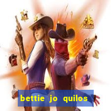 bettie jo quilos mortais hoje