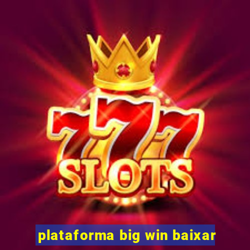 plataforma big win baixar