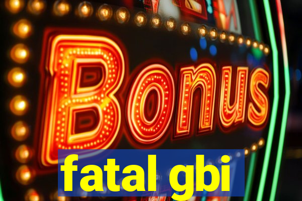 fatal gbi