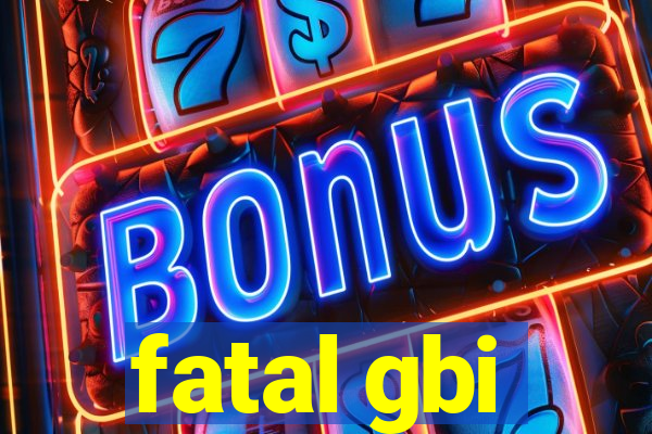 fatal gbi