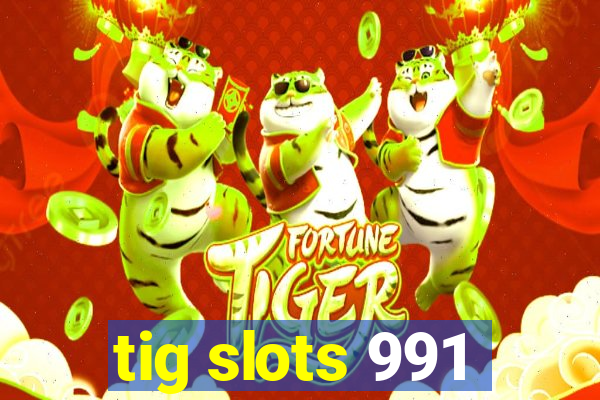 tig slots 991