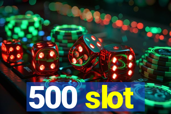 500 slot