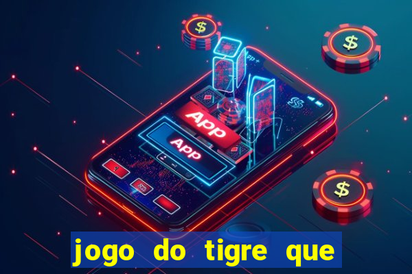 jogo do tigre que da dinheiro ao se cadastrar