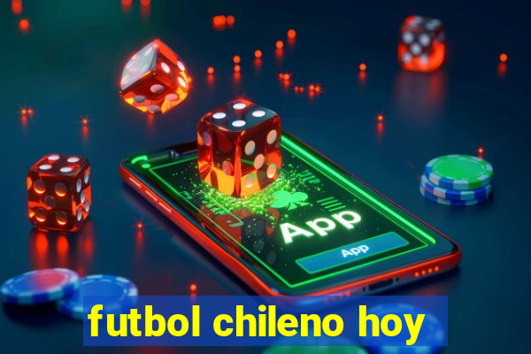 futbol chileno hoy