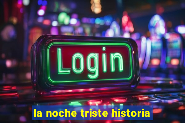 la noche triste historia