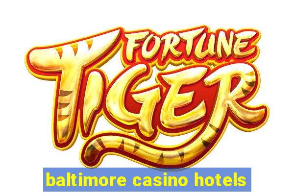 baltimore casino hotels