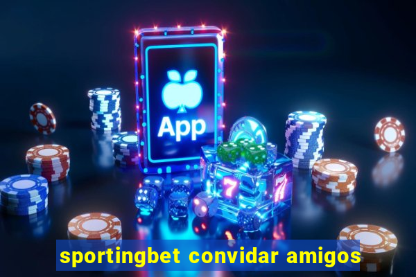 sportingbet convidar amigos