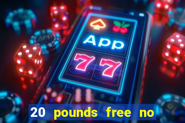 20 pounds free no deposit casino