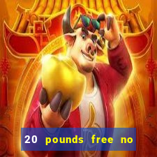 20 pounds free no deposit casino