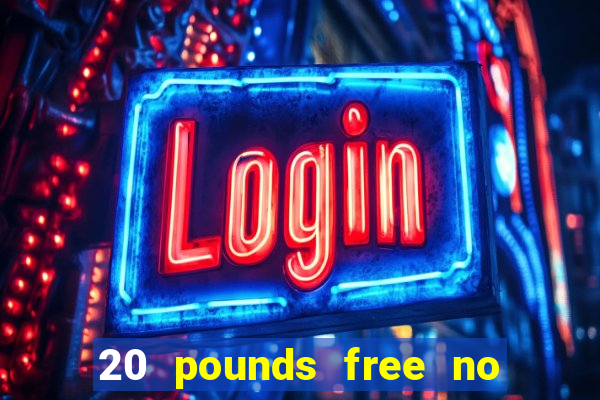 20 pounds free no deposit casino