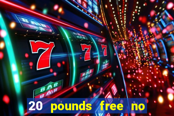 20 pounds free no deposit casino