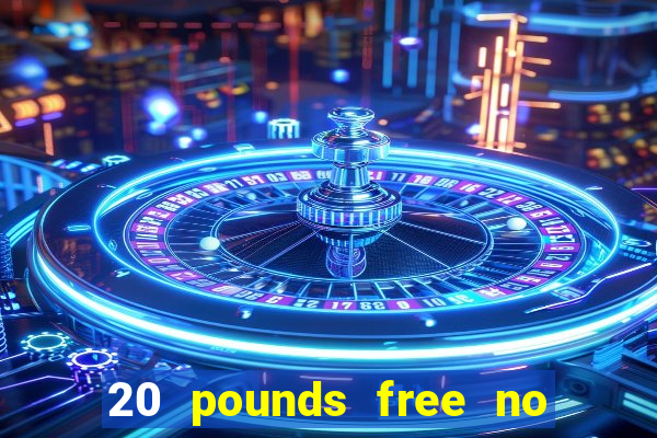 20 pounds free no deposit casino