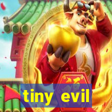 tiny evil