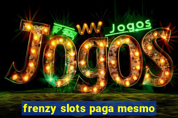 frenzy slots paga mesmo