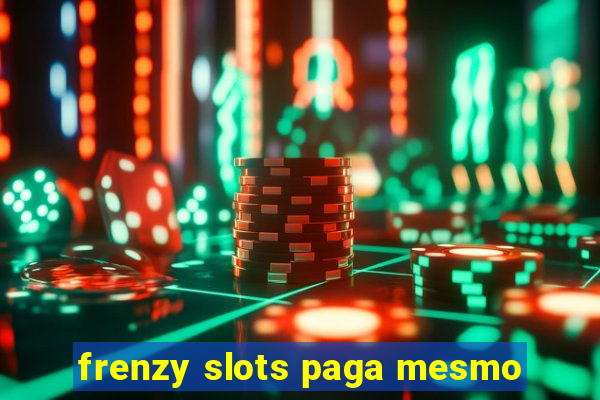 frenzy slots paga mesmo