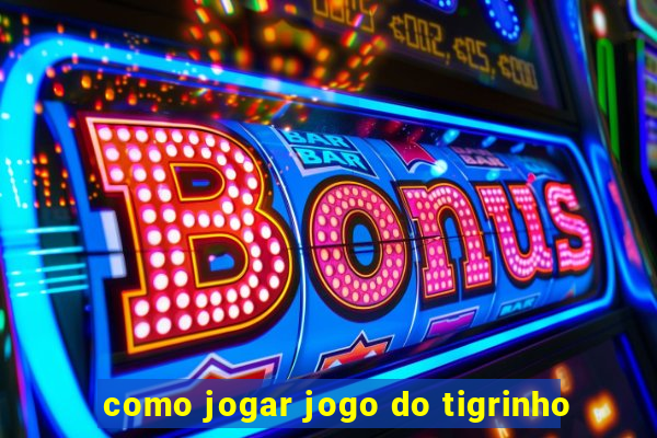 como jogar jogo do tigrinho