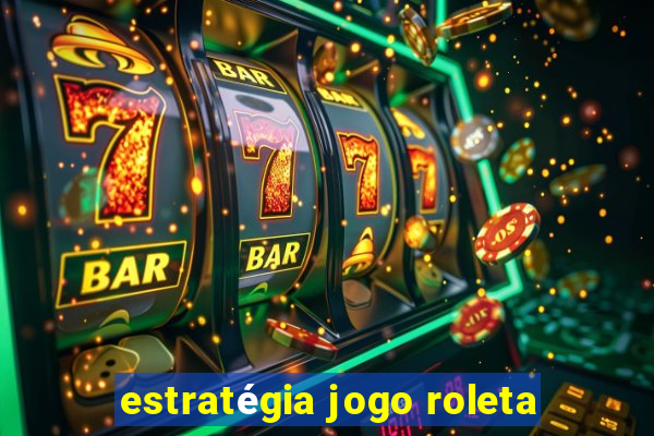 estratégia jogo roleta