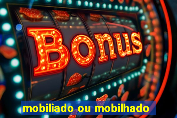 mobiliado ou mobilhado