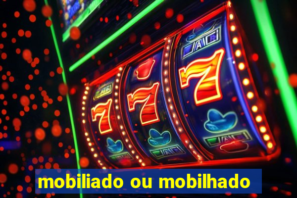 mobiliado ou mobilhado